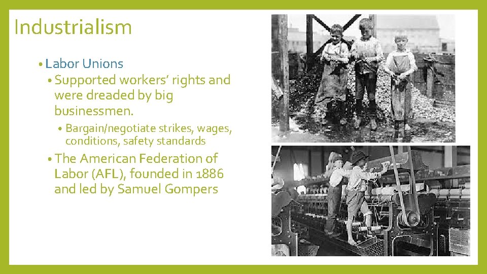 Industrialism • Labor Unions • Supported workers’ rights and were dreaded by big businessmen.