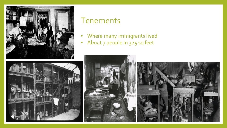 Tenements • Where many immigrants lived • About 7 people in 325 sq feet