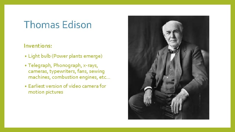 Thomas Edison Inventions: • Light bulb (Power plants emerge) • Telegraph, Phonograph, x-rays, cameras,