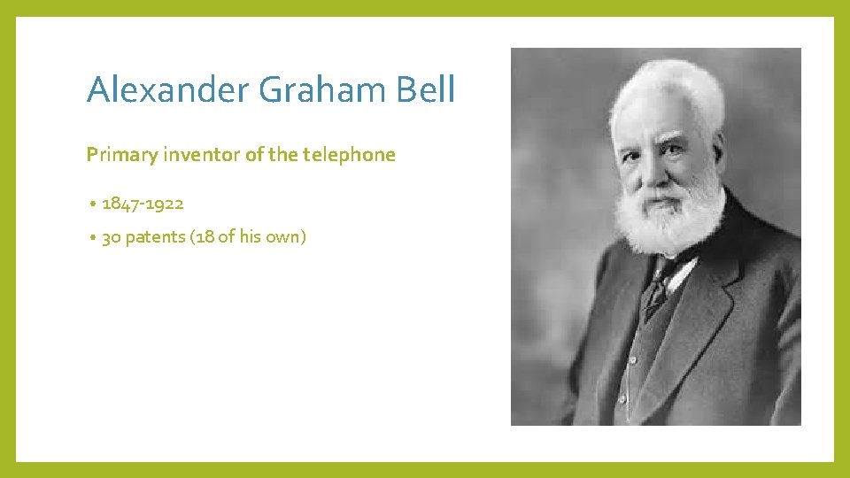 Alexander Graham Bell Primary inventor of the telephone • 1847 -1922 • 30 patents