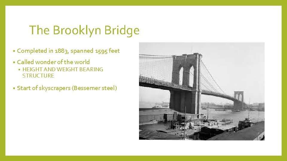 The Brooklyn Bridge • Completed in 1883, spanned 1595 feet • Called wonder of