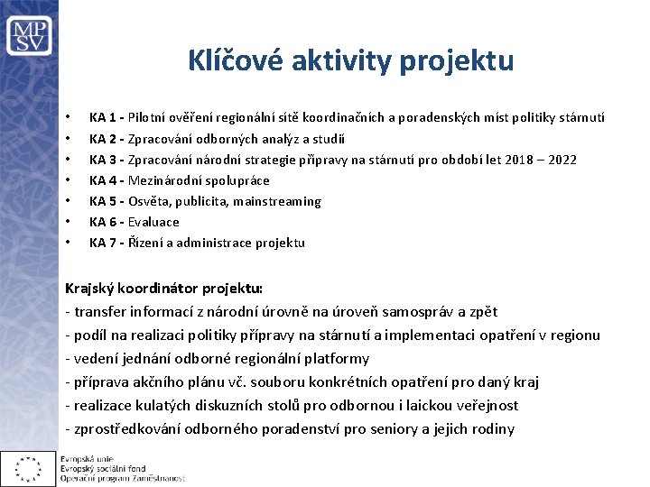 Klíčové aktivity projektu • • KA 1 - Pilotní ověření regionální sítě koordinačních a