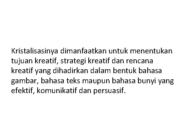 Kristalisasinya dimanfaatkan untuk menentukan tujuan kreatif, strategi kreatif dan rencana kreatif yang dihadirkan dalam