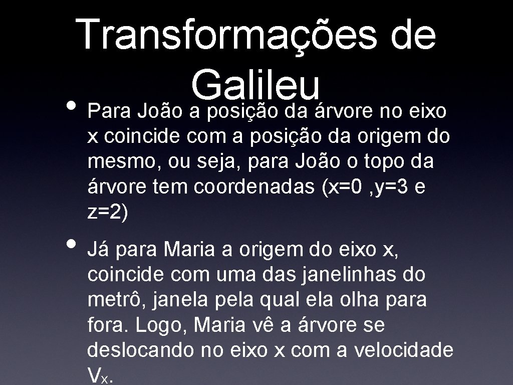 Transformações de Galileu • Para João a posição da árvore no eixo x coincide Transformações de Galileu • Para João a posição da árvore no eixo x coincide