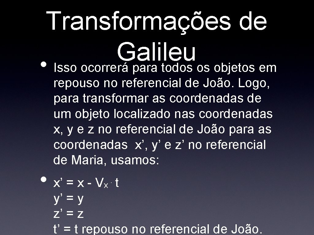 Transformações de Galileu • Isso ocorrerá para todos os objetos em repouso no referencial Transformações de Galileu • Isso ocorrerá para todos os objetos em repouso no referencial