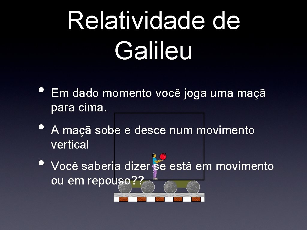 Relatividade de Galileu • • • Em dado momento você joga uma maçã para Relatividade de Galileu • • • Em dado momento você joga uma maçã para