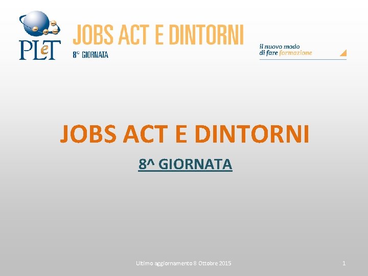 JOBS ACT E DINTORNI 8^ GIORNATA Ultimo aggiornamento 8 Ottobre 2015 1 