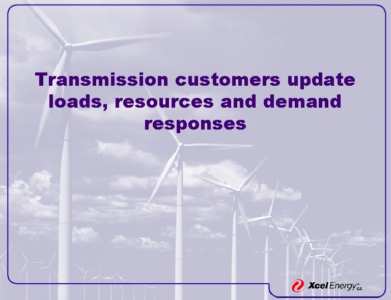 Transmission customers update loads, resources and demand responses 64 