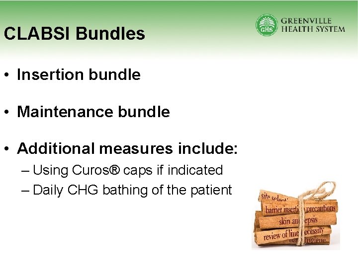 CLABSI Bundles • Insertion bundle • Maintenance bundle • Additional measures include: – Using
