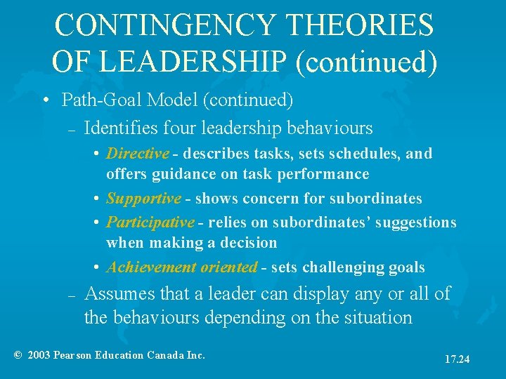 CONTINGENCY THEORIES OF LEADERSHIP (continued) • Path-Goal Model (continued) – Identifies four leadership behaviours