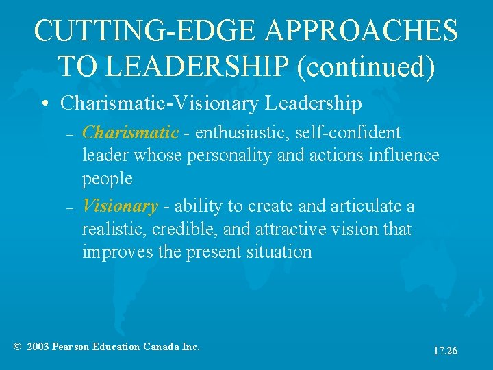 CUTTING-EDGE APPROACHES TO LEADERSHIP (continued) • Charismatic-Visionary Leadership – – Charismatic - enthusiastic, self-confident