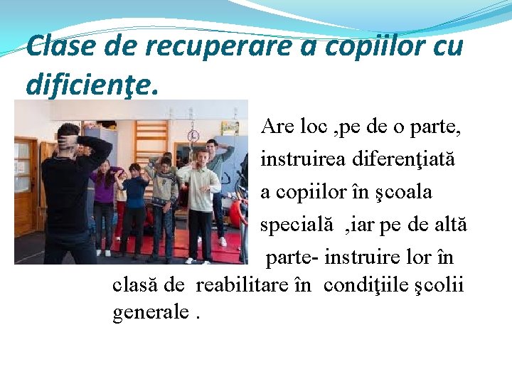 Clase de recuperare a copiilor cu dificienţe. Are loc , pe de o parte,
