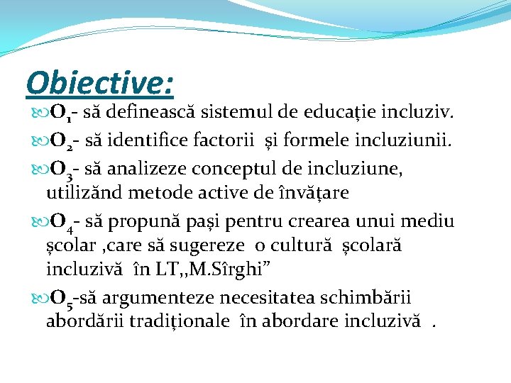 Obiective: O 1 - să definească sistemul de educaţie incluziv. O 2 - să