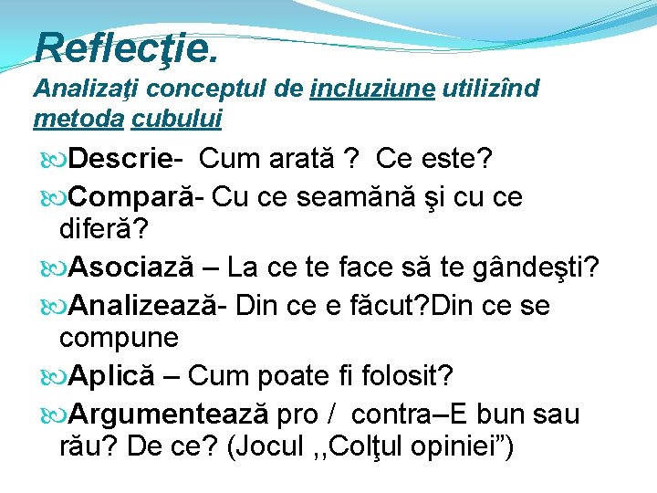 Reflecţie. Analizaţi conceptul de incluziune utilizînd metoda cubului Descrie- Cum arată ? Ce este?