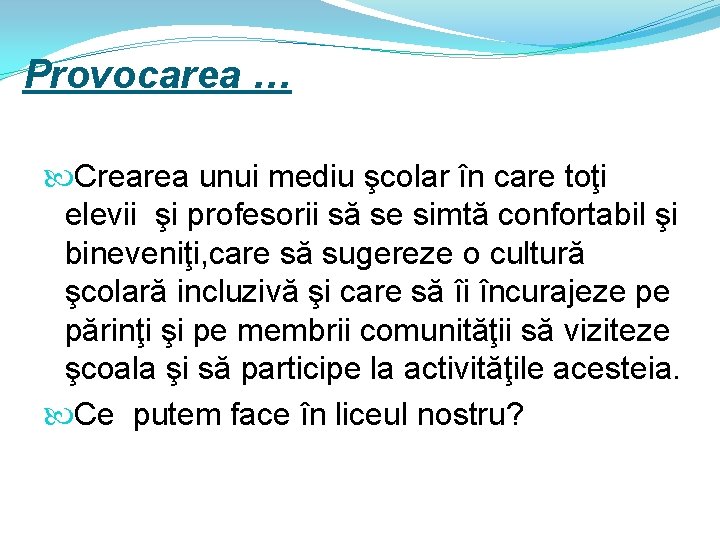 Provocarea … Crearea unui mediu şcolar în care toţi elevii şi profesorii să se