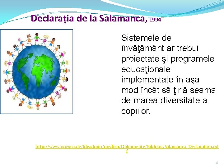 Declarația de la Salamanca, 1994 Sistemele de învăţământ ar trebui proiectate şi programele educaţionale