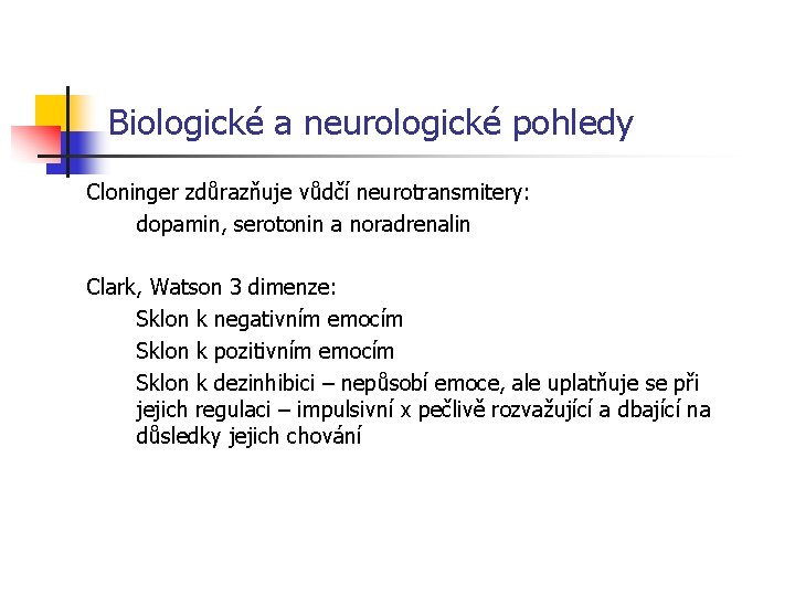 Biologické a neurologické pohledy Cloninger zdůrazňuje vůdčí neurotransmitery: dopamin, serotonin a noradrenalin Clark, Watson