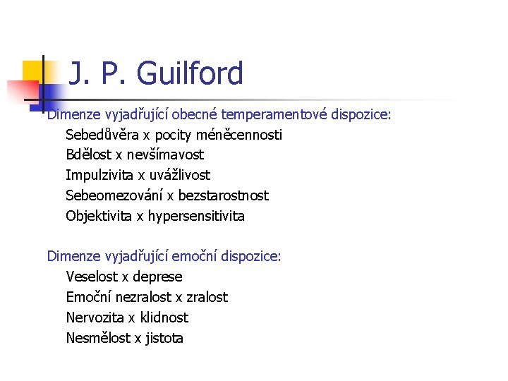 J. P. Guilford Dimenze vyjadřující obecné temperamentové dispozice: Sebedůvěra x pocity méněcennosti Bdělost x