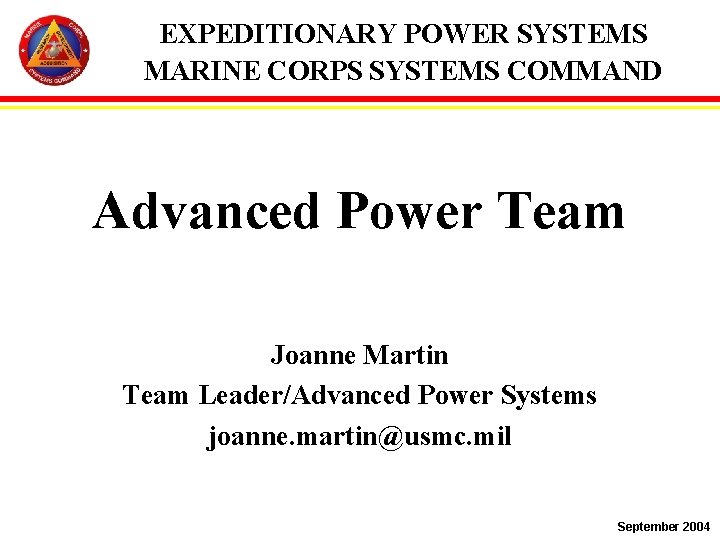 EXPEDITIONARY POWER SYSTEMS MARINE CORPS SYSTEMS COMMAND Advanced Power Team Joanne Martin Team Leader/Advanced