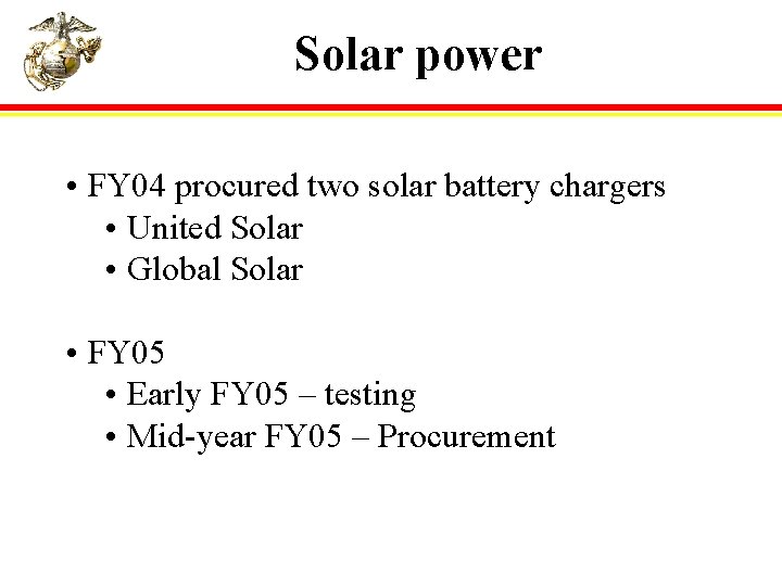 Solar power • FY 04 procured two solar battery chargers • United Solar •