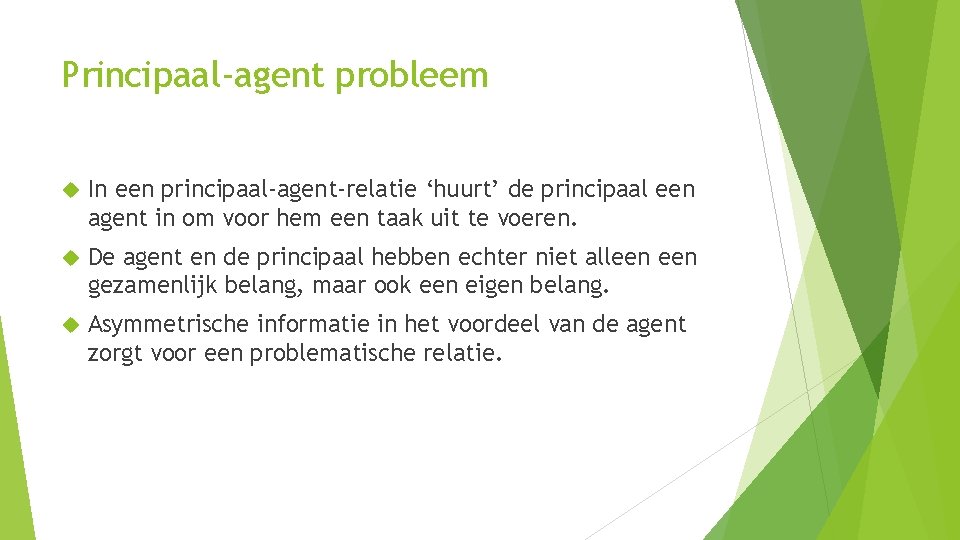 Principaal-agent probleem In een principaal-agent-relatie ‘huurt’ de principaal een agent in om voor hem