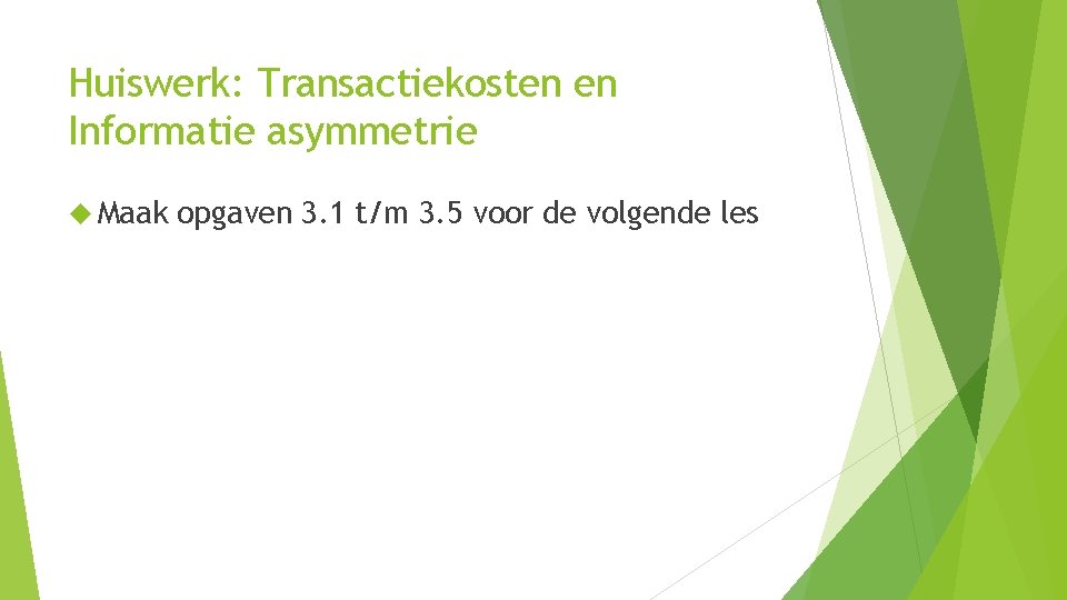 Huiswerk: Transactiekosten en Informatie asymmetrie Maak opgaven 3. 1 t/m 3. 5 voor de