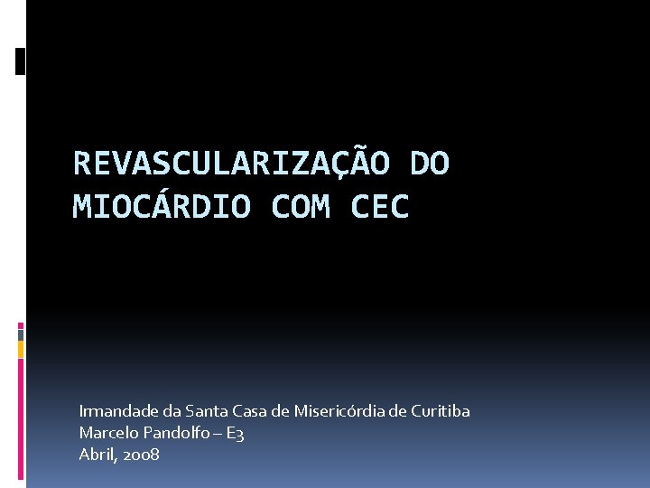 REVASCULARIZAÇÃO DO MIOCÁRDIO COM CEC Irmandade da Santa Casa de Misericórdia de Curitiba Marcelo