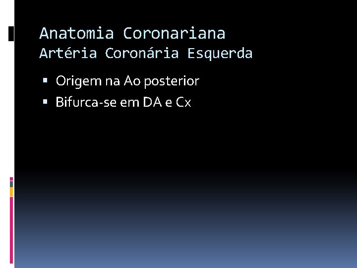 Anatomia Coronariana Artéria Coronária Esquerda Origem na Ao posterior Bifurca-se em DA e Cx