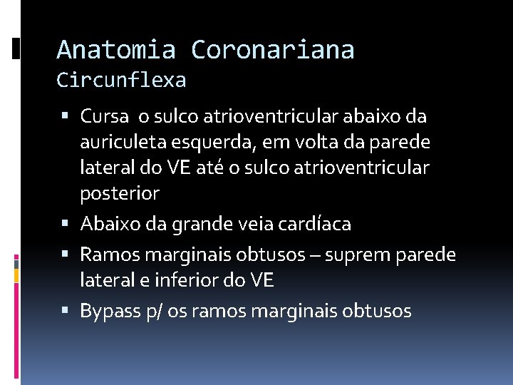 Anatomia Coronariana Circunflexa Cursa o sulco atrioventricular abaixo da auriculeta esquerda, em volta da