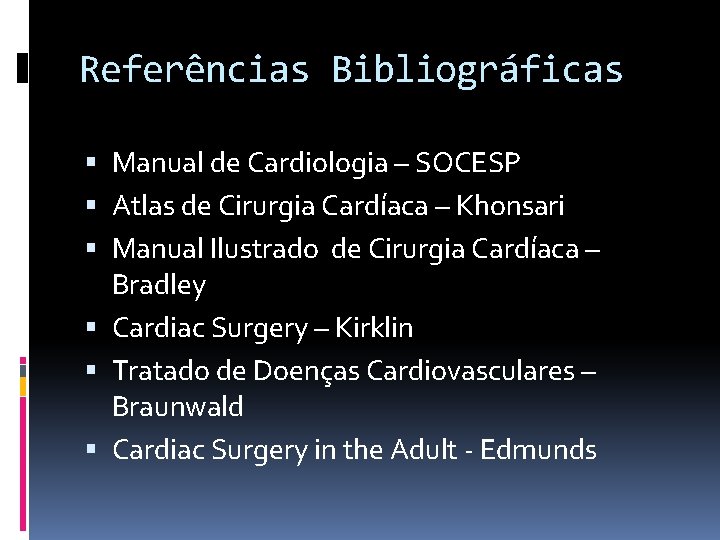 Referências Bibliográficas Manual de Cardiologia – SOCESP Atlas de Cirurgia Cardíaca – Khonsari Manual