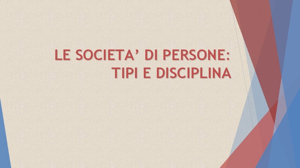 LE SOCIETA’ DI PERSONE: TIPI E DISCIPLINA 