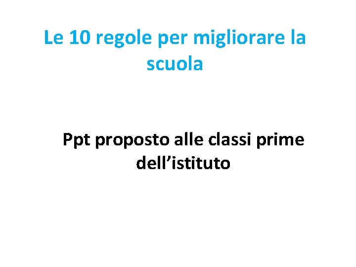 Le 10 regole per migliorare la scuola Ppt proposto alle classi prime dell’istituto 