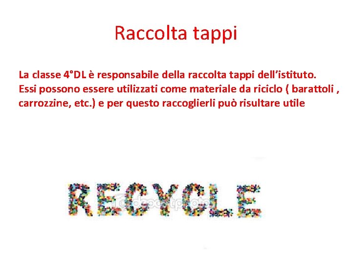 Raccolta tappi La classe 4°DL è responsabile della raccolta tappi dell’istituto. Essi possono essere