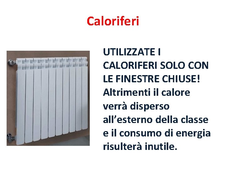 Caloriferi UTILIZZATE I CALORIFERI SOLO CON LE FINESTRE CHIUSE! Altrimenti il calore verrà disperso