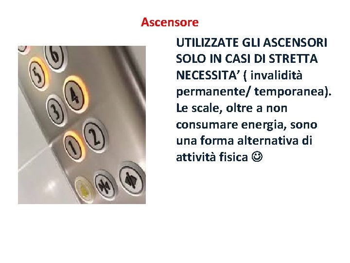 Ascensore UTILIZZATE GLI ASCENSORI SOLO IN CASI DI STRETTA NECESSITA’ ( invalidità permanente/ temporanea).