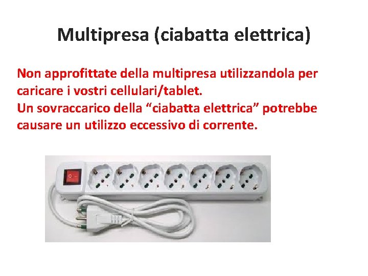 Multipresa (ciabatta elettrica) Non approfittate della multipresa utilizzandola per caricare i vostri cellulari/tablet. Un