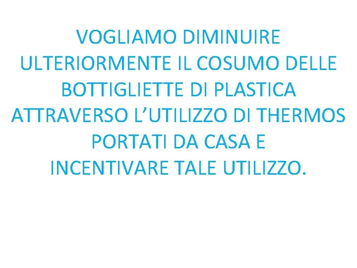 VOGLIAMO DIMINUIRE ULTERIORMENTE IL COSUMO DELLE BOTTIGLIETTE DI PLASTICA ATTRAVERSO L’UTILIZZO DI THERMOS PORTATI