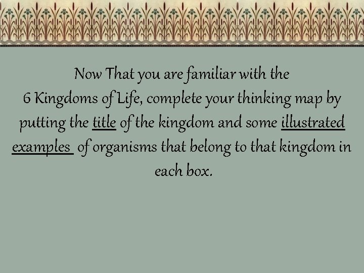 Now That you are familiar with the 6 Kingdoms of Life, complete your thinking