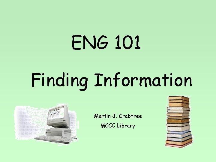 ENG 101 Finding Information Martin J. Crabtree MCCC Library 