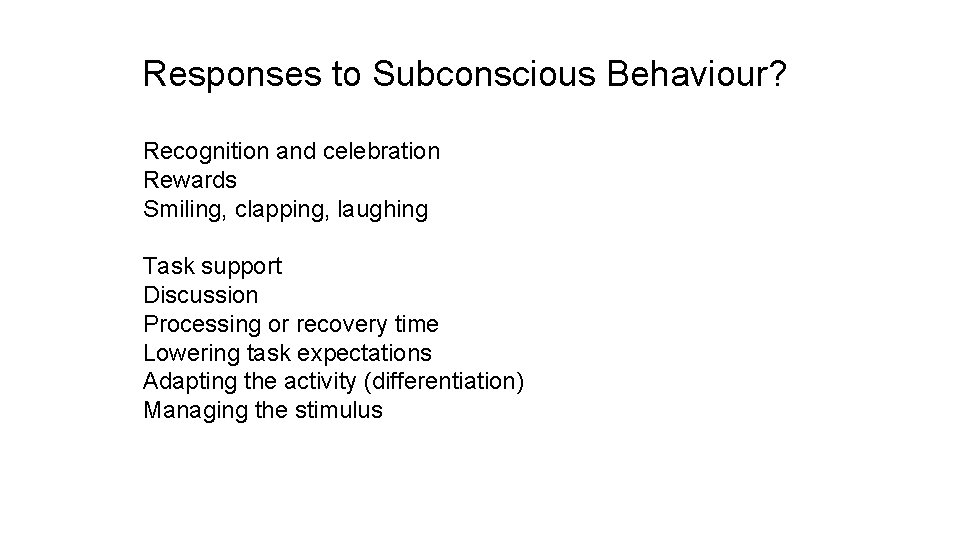 Responses to Subconscious Behaviour? Recognition and celebration Rewards Smiling, clapping, laughing Task support Discussion