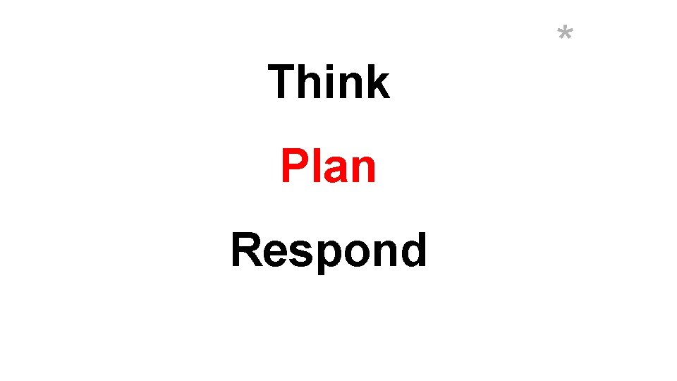 Think Plan Respond * 
