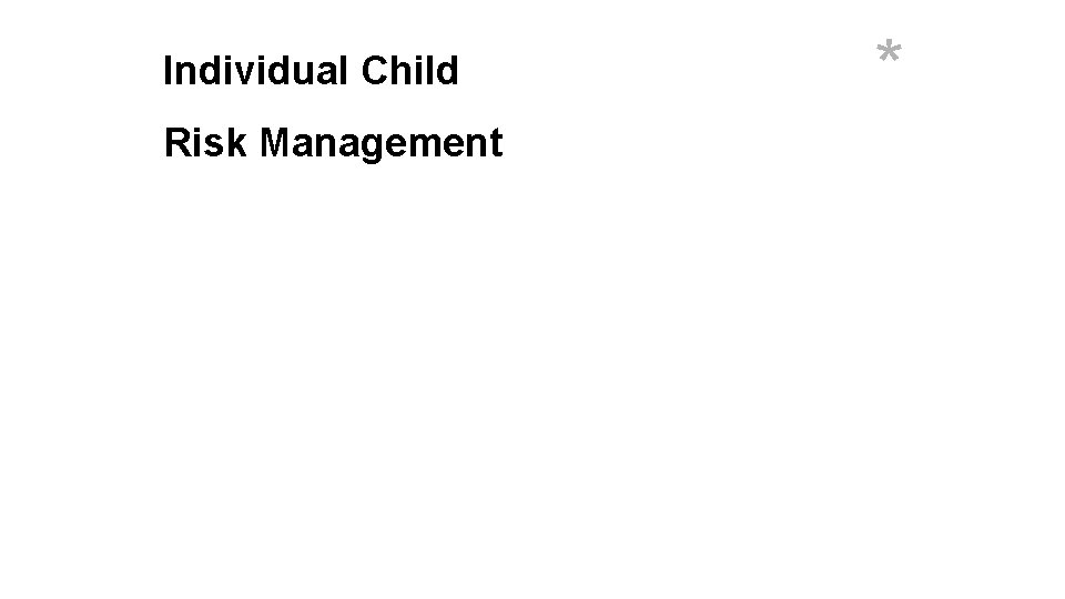 Individual Child Risk Management * 