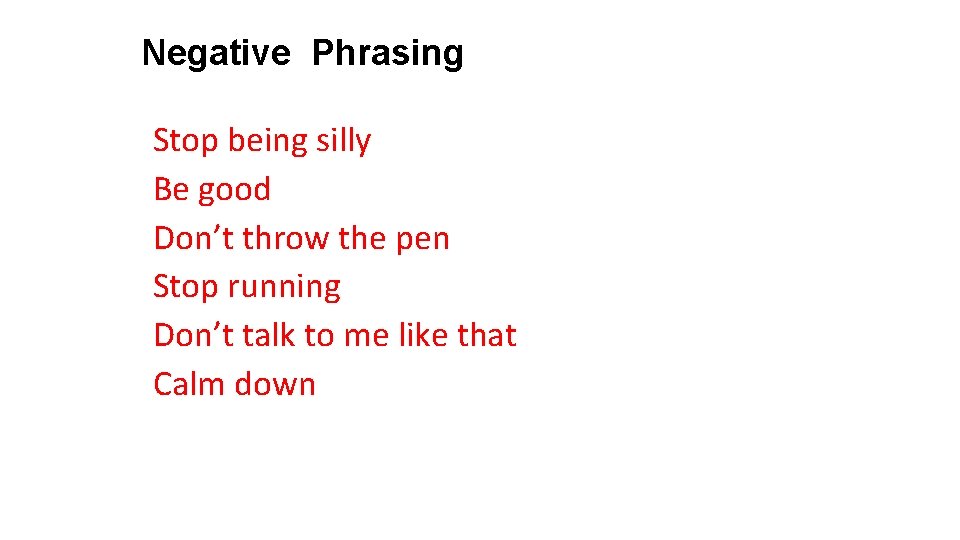 Negative Phrasing Stop being silly Be good Don’t throw the pen Stop running Don’t