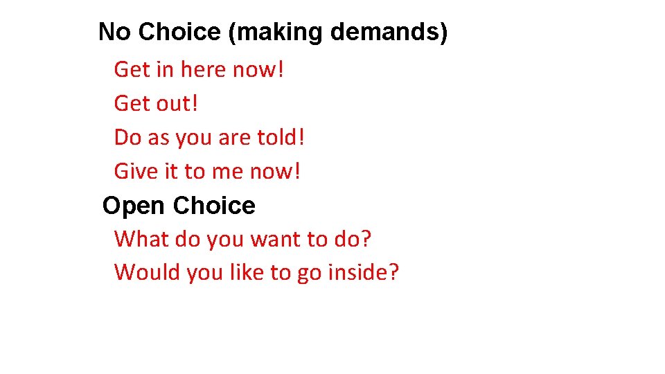 No Choice (making demands) Get in here now! Get out! Do as you are