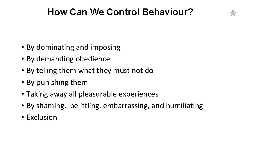 How Can We Control Behaviour? • By dominating and imposing • By demanding obedience