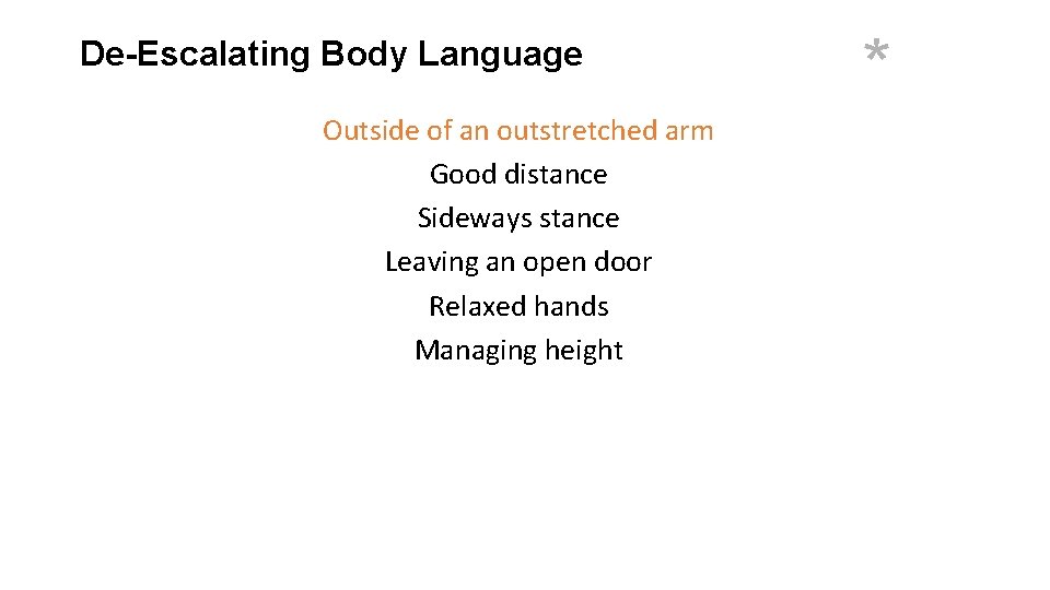 De-Escalating Body Language Outside of an outstretched arm Good distance Sideways stance Leaving an