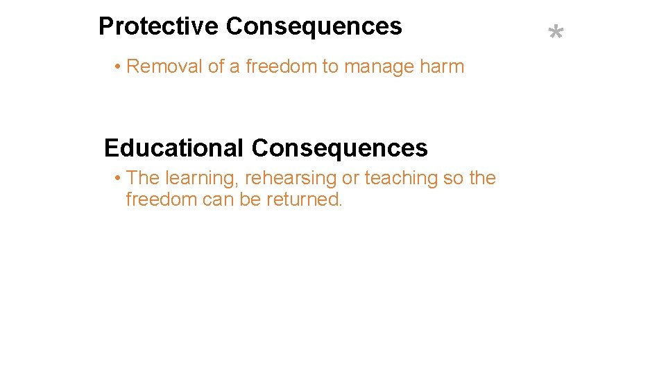 Protective Consequences • Removal of a freedom to manage harm Educational Consequences • The