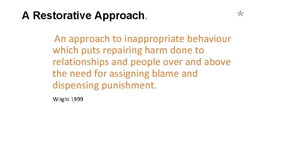 A Restorative Approach. An approach to inappropriate behaviour which puts repairing harm done to