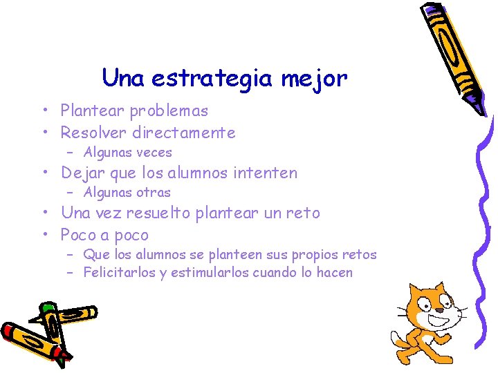 Una estrategia mejor • Plantear problemas • Resolver directamente – Algunas veces • Dejar