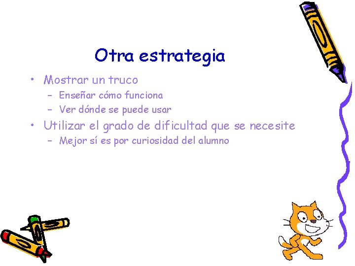 Otra estrategia • Mostrar un truco – Enseñar cómo funciona – Ver dónde se